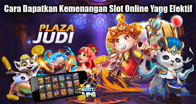 Cara Dapatkan Kemenangan Slot Online Yang Efektif