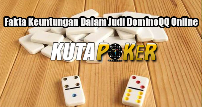 Fakta Keuntungan Dalam Judi DominoQQ Online