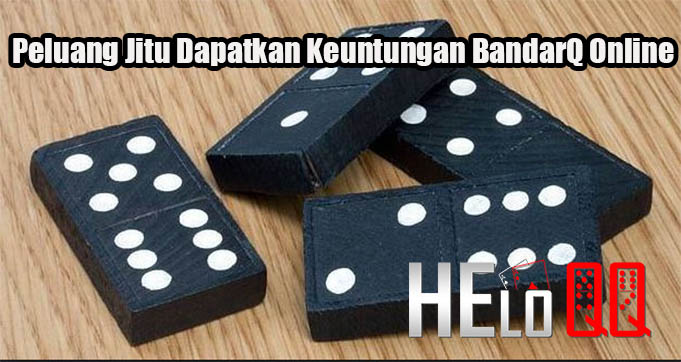 Peluang Jitu Dapatkan Keuntungan BandarQ Online