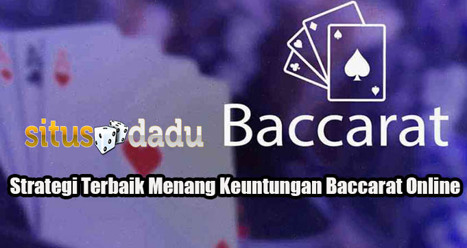 Strategi Terbaik Menang Keuntungan Baccarat Online