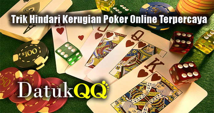Trik Hindari Kerugian Poker Online Terpercaya