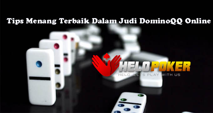 Tips Menang Terbaik Dalam Judi DominoQQ Online