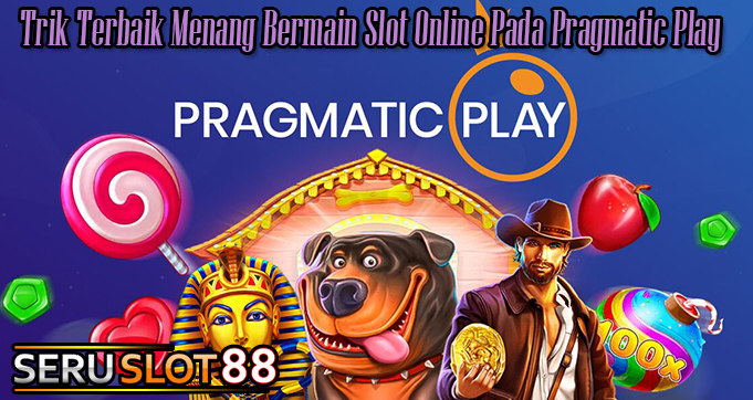 Trik Terbaik Menang Bermain Slot Online Pada Pragmatic Play